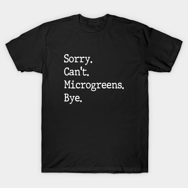 Sorry Can't Microgreens Bye Funny Microgreen Gardener T-Shirt by WildFoxFarmCo